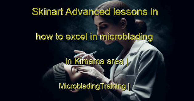 Skinart Advanced lessons in how to excel in microblading in Kimama area | MicrobladingTraining | MicrobladingClasses | SkinartTraining-United States
